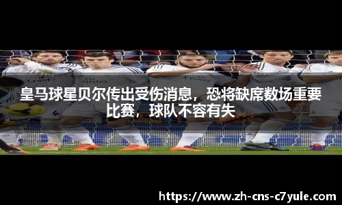 皇马球星贝尔传出受伤消息，恐将缺席数场重要比赛，球队不容有失