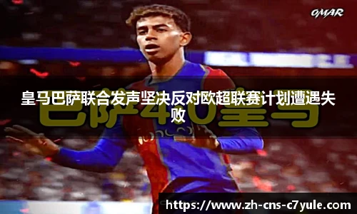 皇马巴萨联合发声坚决反对欧超联赛计划遭遇失败