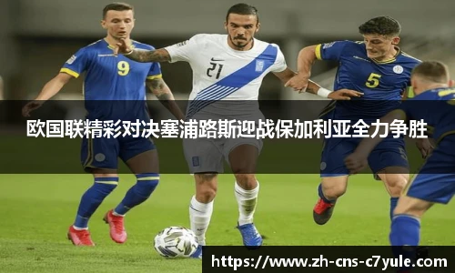 欧国联精彩对决塞浦路斯迎战保加利亚全力争胜
